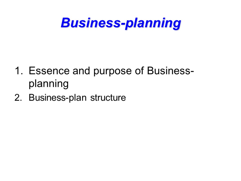 Business-planning Essence and purpose of Business-planning Business-plan structure